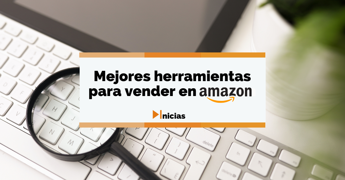 Mejores herramientas para vender en Amazon este 2025 - INICIAS